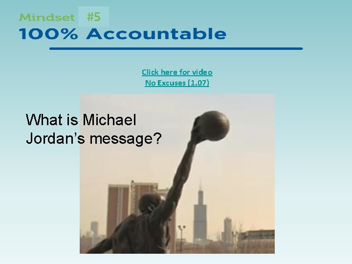 #5 Click here for video No Excuses (1. 07) What is Michael Jordan’s message?