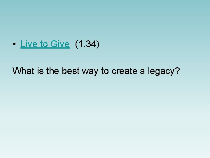  • Live to Give (1. 34) What is the best way to create