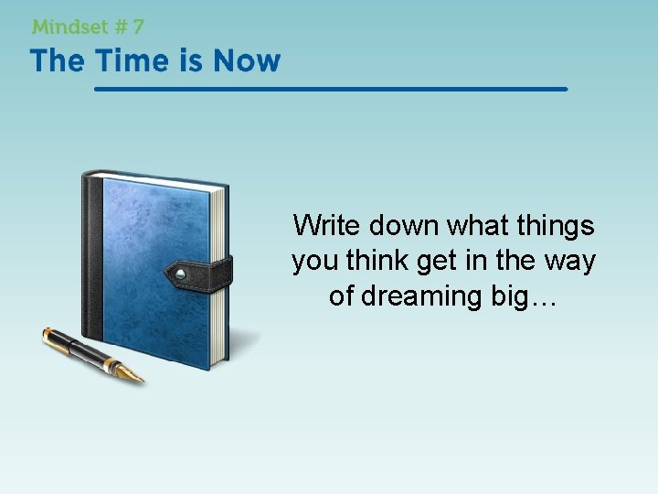 Write down what things you think get in the way of dreaming big… 