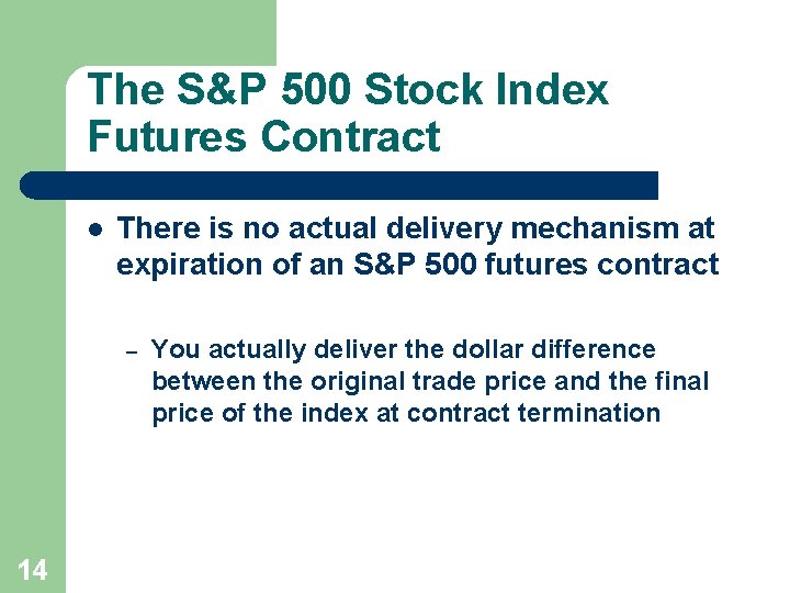 The S&P 500 Stock Index Futures Contract l There is no actual delivery mechanism