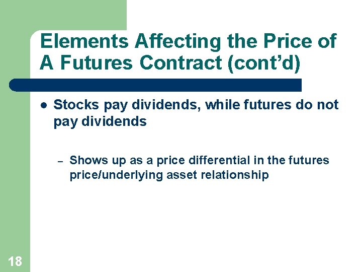 Elements Affecting the Price of A Futures Contract (cont’d) l Stocks pay dividends, while