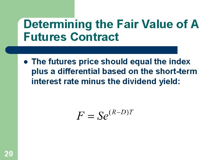 Determining the Fair Value of A Futures Contract l 20 The futures price should