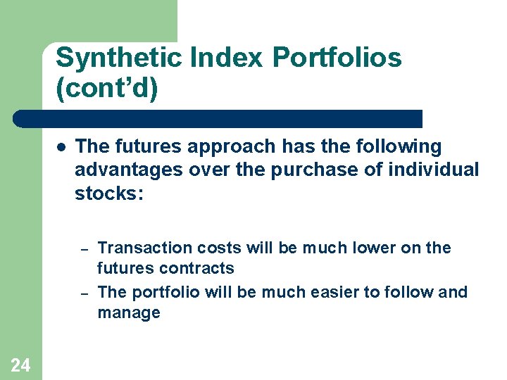Synthetic Index Portfolios (cont’d) l The futures approach has the following advantages over the