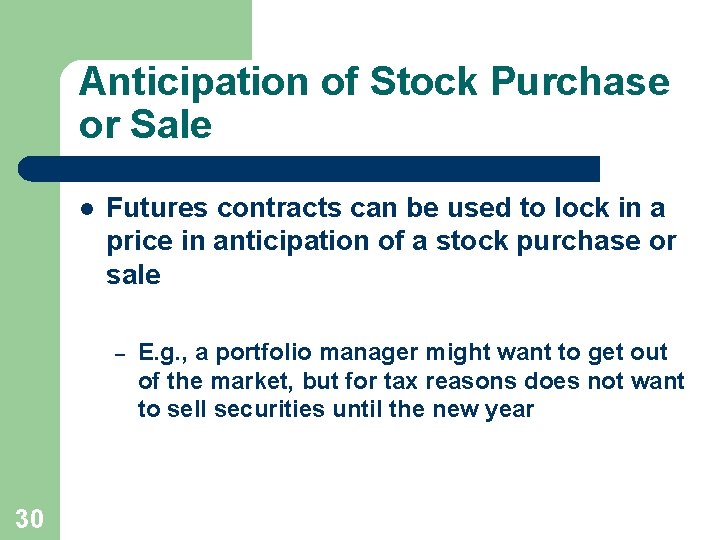 Anticipation of Stock Purchase or Sale l Futures contracts can be used to lock
