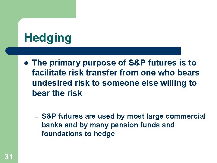 Hedging l The primary purpose of S&P futures is to facilitate risk transfer from