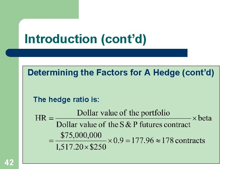 Introduction (cont’d) Determining the Factors for A Hedge (cont’d) The hedge ratio is: 42