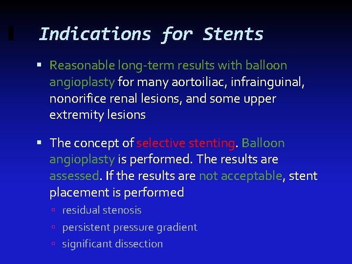 Indications for Stents Reasonable long-term results with balloon angioplasty for many aortoiliac, infrainguinal, nonorifice