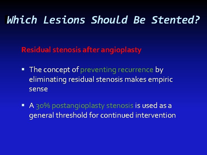 Which Lesions Should Be Stented? Residual stenosis after angioplasty The concept of preventing recurrence