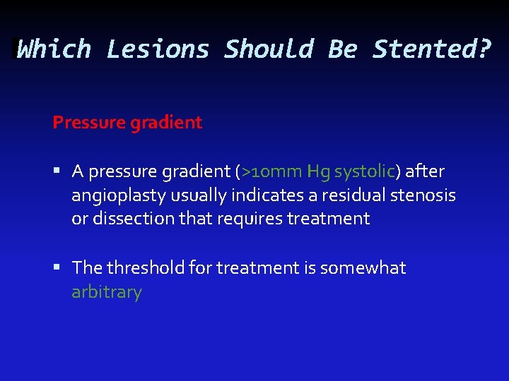 Which Lesions Should Be Stented? Pressure gradient A pressure gradient (>10 mm Hg systolic)