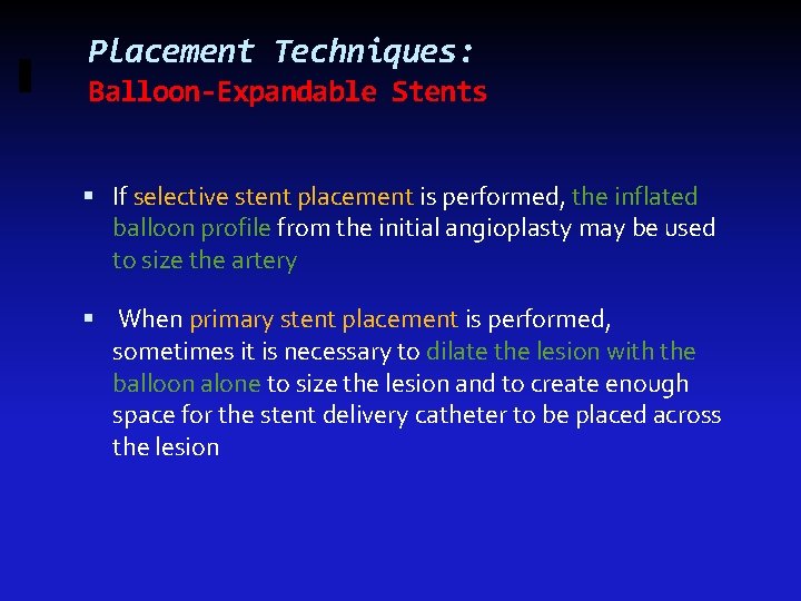 Placement Techniques: Balloon-Expandable Stents If selective stent placement is performed, the inflated balloon profile