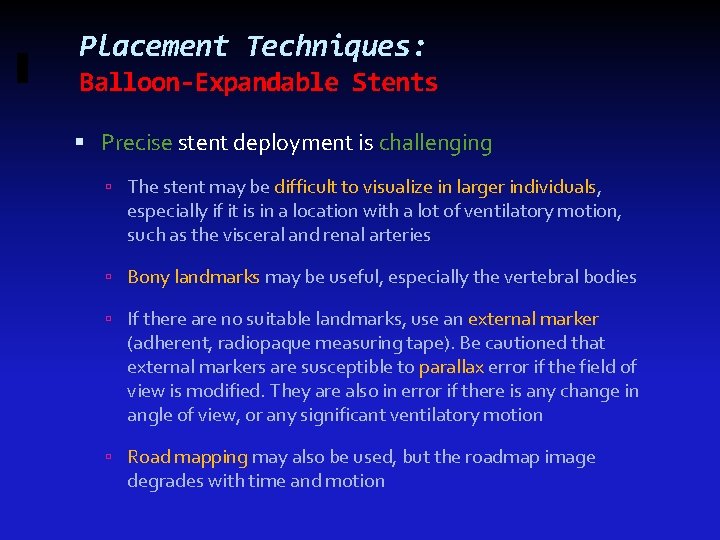 Placement Techniques: Balloon-Expandable Stents Precise stent deployment is challenging The stent may be difficult