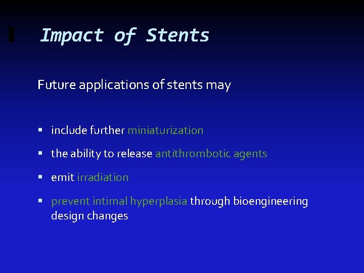 Impact of Stents Future applications of stents may include further miniaturization the ability to