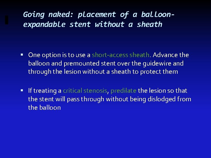 Going naked: placement of a balloonexpandable stent without a sheath One option is to