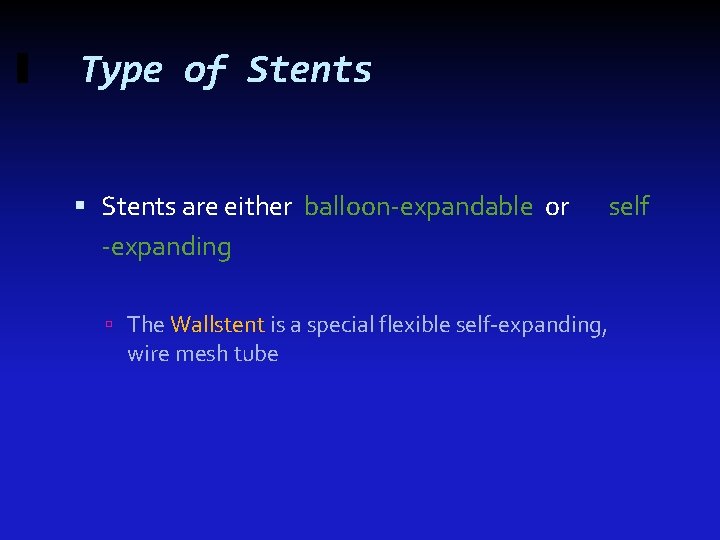 Type of Stents are either balloon-expandable or -expanding The Wallstent is a special flexible