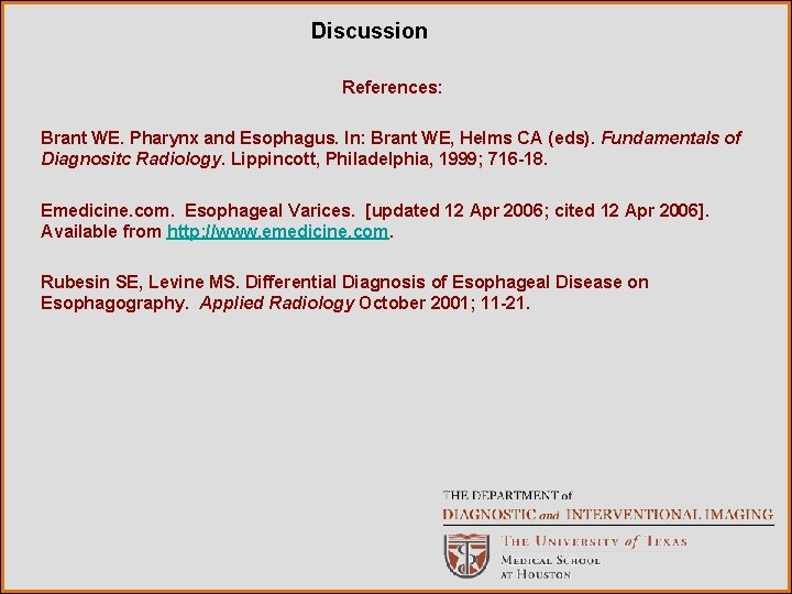 Discussion References: Brant WE. Pharynx and Esophagus. In: Brant WE, Helms CA (eds). Fundamentals