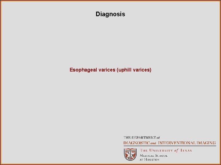 Diagnosis Esophageal varices (uphill varices) 