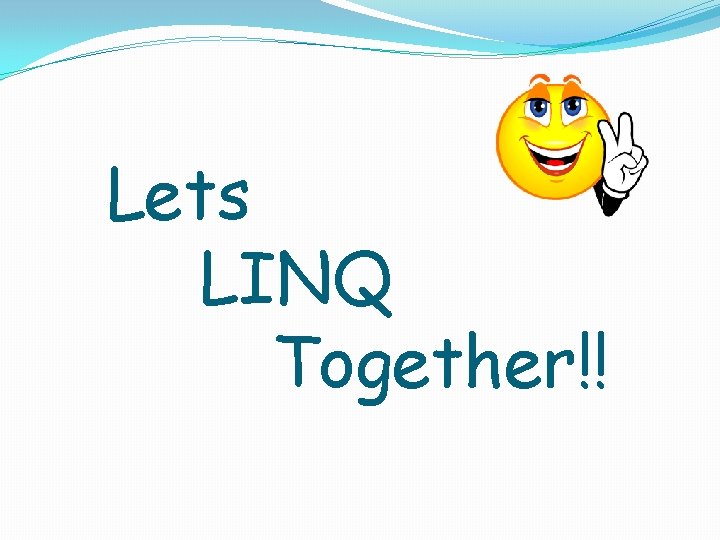 Lets LINQ Together!! Lets LINQ Together!!