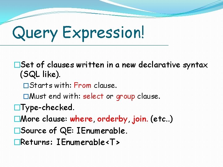 Query Expression! �Set of clauses written in a new declarative syntax (SQL like). �Starts Query Expression! �Set of clauses written in a new declarative syntax (SQL like). �Starts