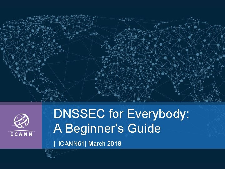 DNSSEC for Everybody: A Beginner’s Guide | ICANN 61| March 2018 