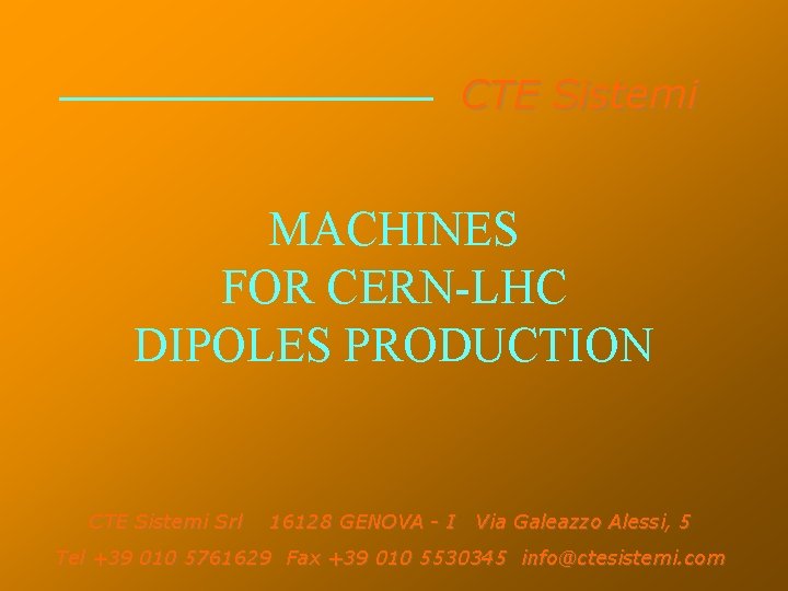 CTE Sistemi MACHINES FOR CERN-LHC DIPOLES PRODUCTION CTE Sistemi Srl 16128 GENOVA - I