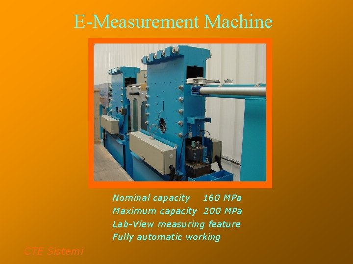 E-Measurement Machine Nominal capacity 160 MPa Maximum capacity 200 MPa Lab-View measuring feature Fully