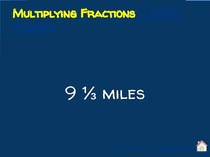 Multiplying Fractions - $300 Answer 9 ⅓ miles Click to return to Jeopardy Board
