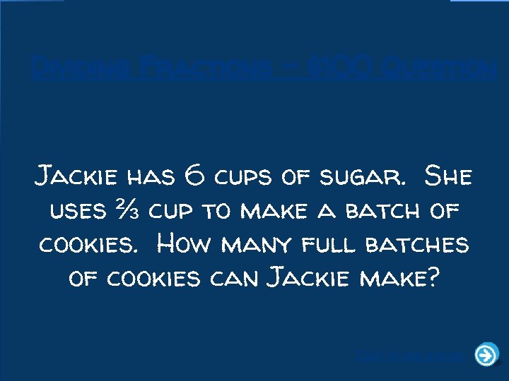 Dividing Fractions - $100 Question Jackie has 6 cups of sugar. She uses ⅔