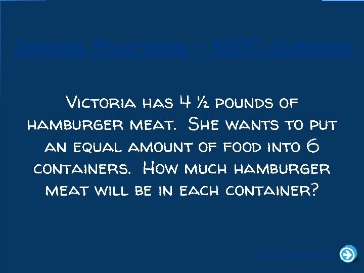 Dividing Fractions - $200 Question Victoria has 4 ½ pounds of hamburger meat. She