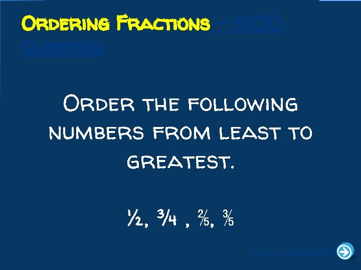 Ordering Fractions - $100 Question Order the following numbers from least to greatest. ½,