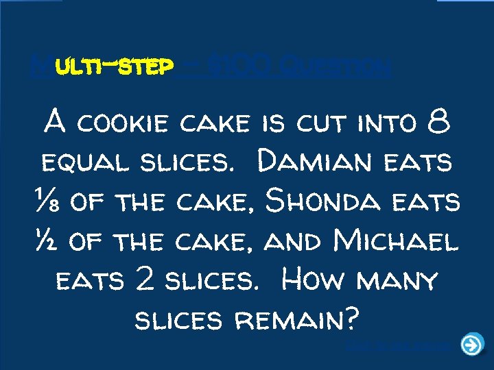 Multi-step - $100 Question A cookie cake is cut into 8 equal slices. Damian