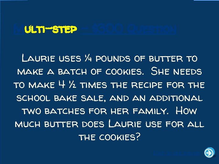 Multi-step - $300 Question Laurie uses ¼ pounds of butter to make a batch