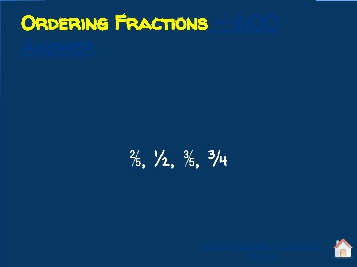 Ordering Fractions - $100 Answer ⅖, ½, ⅗, ¾ Click to return to Jeopardy