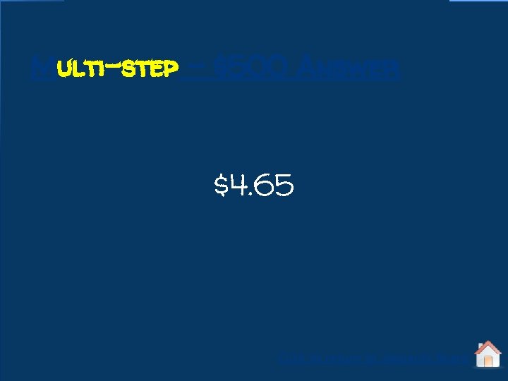 Multi-step - $500 Answer $4. 65 Click to return to Jeopardy Board 