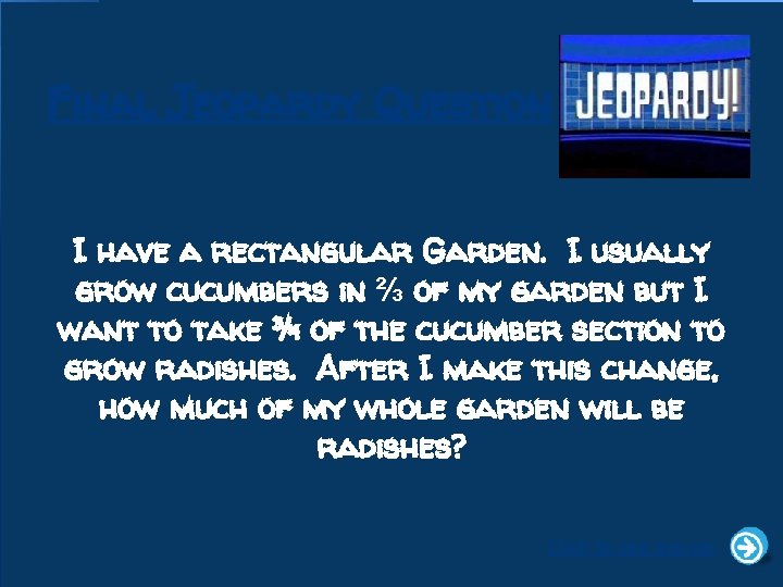 Final Jeopardy Question I have a rectangular Garden. I usually grow cucumbers in ⅔