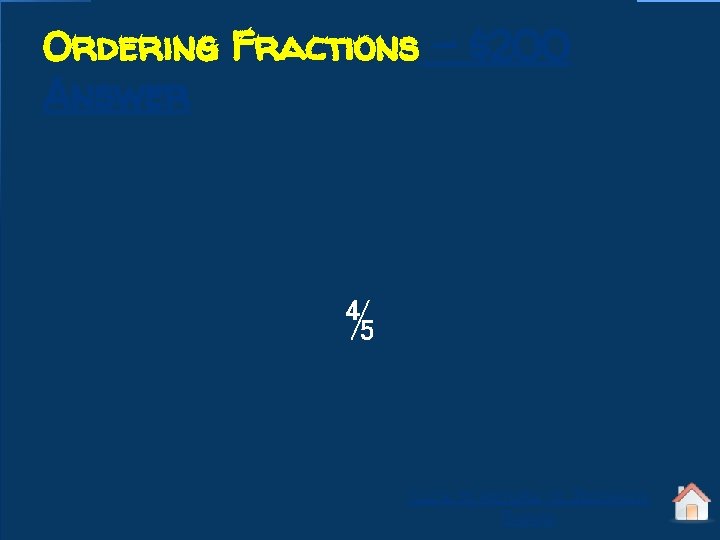 Ordering Fractions - $200 Answer ⅘ Click to return to Jeopardy Board 