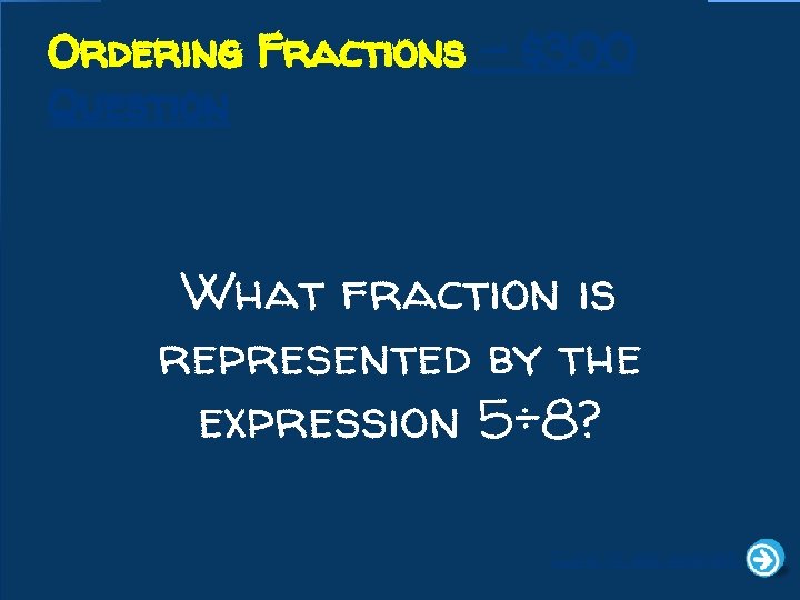 Ordering Fractions - $300 Question What fraction is represented by the expression 5÷ 8?