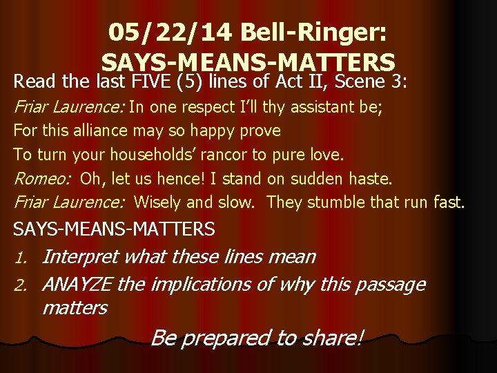 05/22/14 Bell-Ringer: SAYS-MEANS-MATTERS Read the last FIVE (5) lines of Act II, Scene 3: