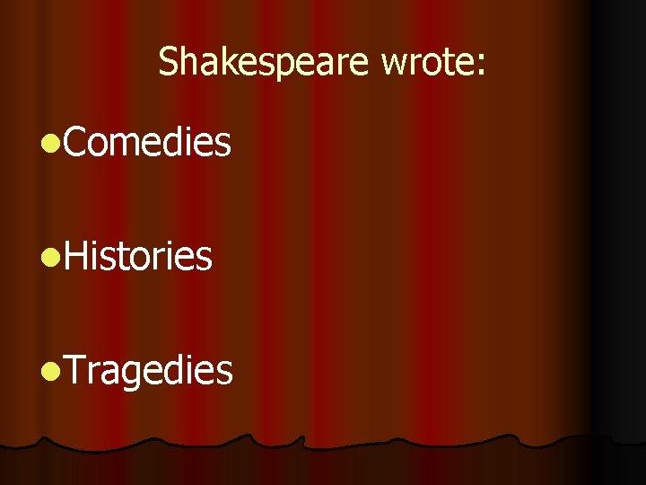 Shakespeare wrote: l. Comedies l. Histories l. Tragedies 