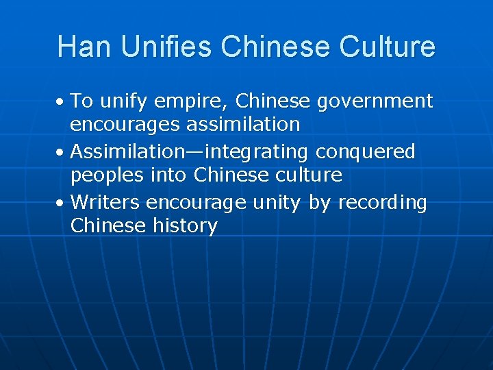 Han Unifies Chinese Culture • To unify empire, Chinese government encourages assimilation • Assimilation—integrating