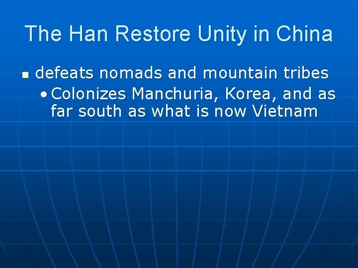 The Han Restore Unity in China n defeats nomads and mountain tribes • Colonizes