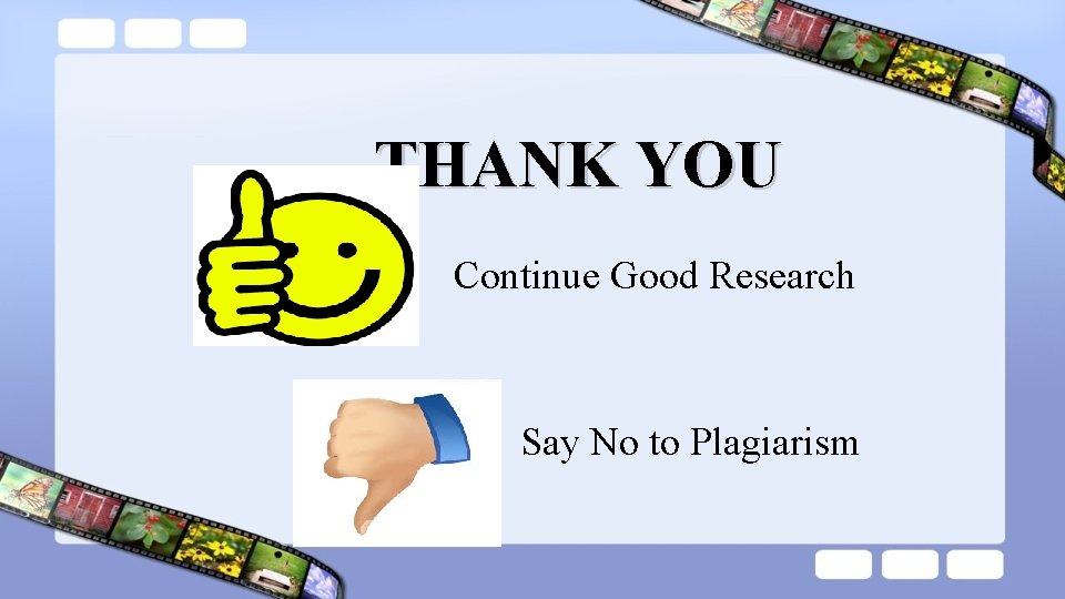 THANK YOU Continue Good Research Say No to Plagiarism THANK YOU Continue Good Research Say No to Plagiarism