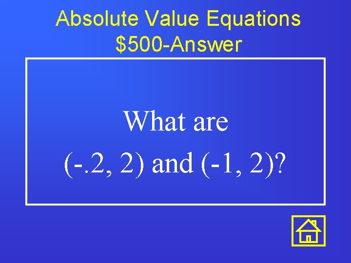 Absolute Value Equations $500 -Answer What are (-. 2, 2) and (-1, 2)? 