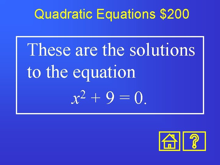 Quadratic Equations $200 These are the solutions to the equation 2 x + 9