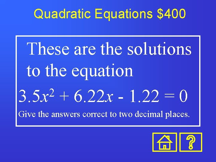 Quadratic Equations $400 These are the solutions to the equation 2 3. 5 x