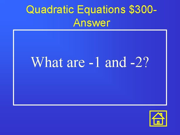 Quadratic Equations $300 Answer What are -1 and -2? 