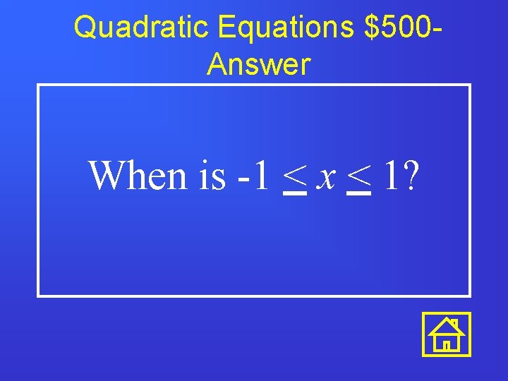 Quadratic Equations $500 Answer When is -1 < x < 1? 