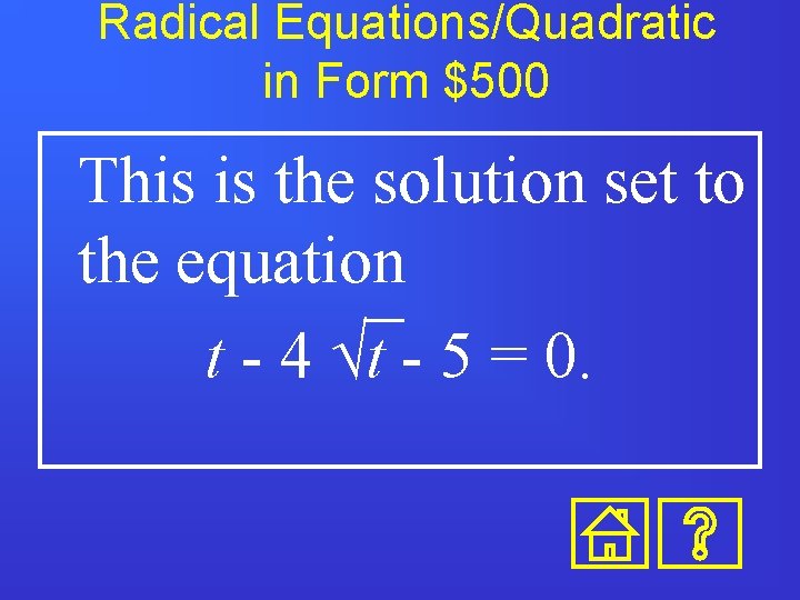 Radical Equations/Quadratic in Form $500 This is the solution set to the equation t