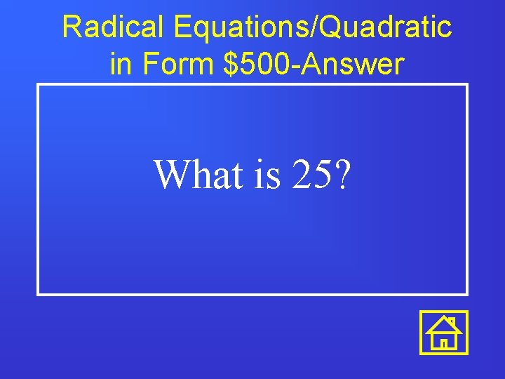 Radical Equations/Quadratic in Form $500 -Answer What is 25? 