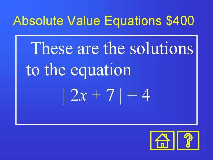 Absolute Value Equations $400 These are the solutions to the equation | 2 x