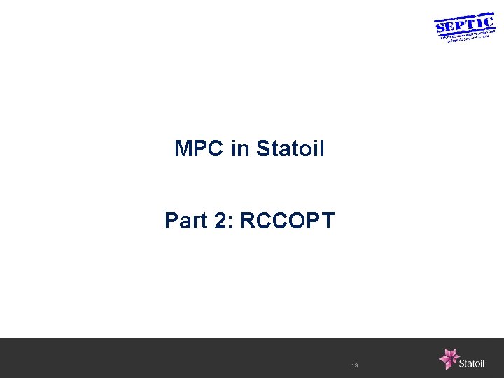 MPC in Statoil Part 2: RCCOPT 13 
